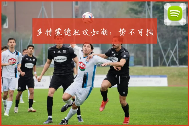 多特蒙德狂攻如潮，势不可挡