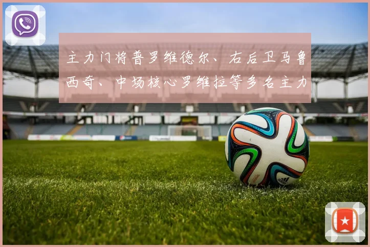 主力门将普罗维德尔、右后卫马鲁西奇、中场核心罗维拉等多名主力缺阵