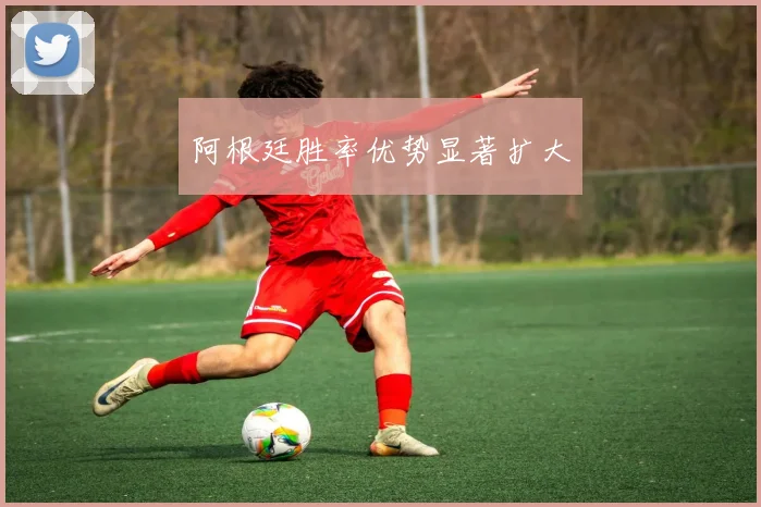 阿根廷胜率优势显著扩大
