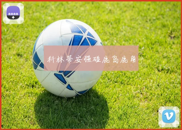 科林蒂安强碰鹿岛鹿角
