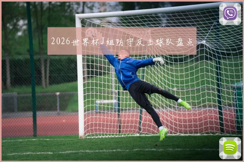 2026世界杯J组防守反击球队盘点