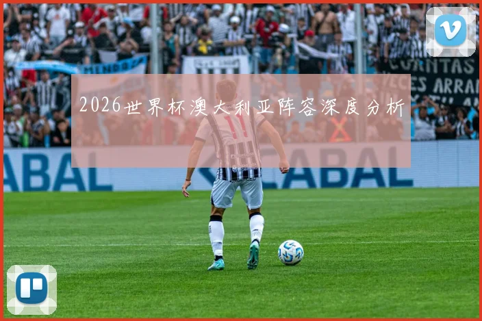 2026世界杯澳大利亚阵容深度分析
