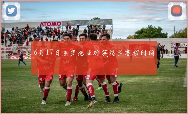 6月17日克罗地亚对英格兰赛程时间