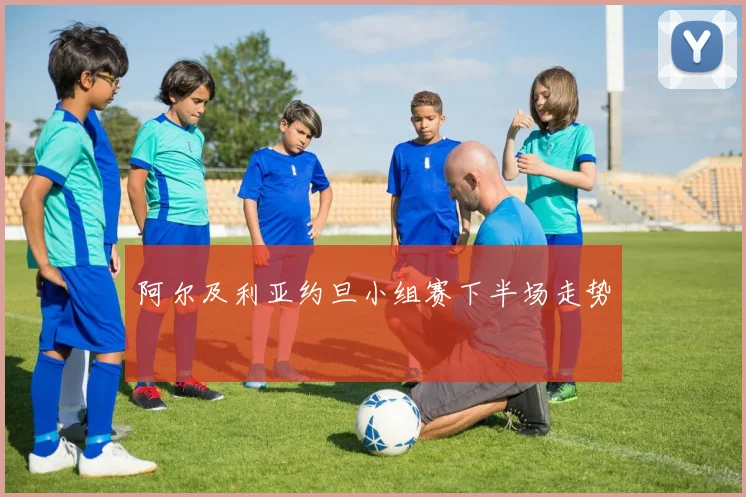 阿尔及利亚约旦小组赛下半场走势