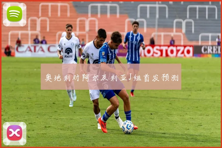 奥地利对阿尔及利亚J组首发预测