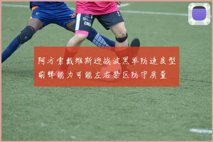 阿方索戴维斯迎战波黑单防速度型前锋能力可能左右禁区防守质量
